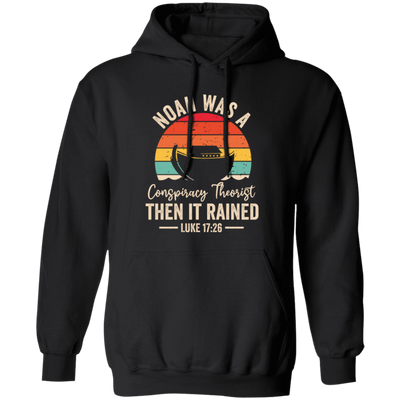 Noah Was A Conspiracy Theorist, Then It Rained Pullover Hoodie