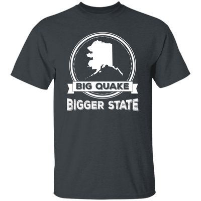 Big Quake, Bigger State, Love Alaska, Alaska State Unisex T-Shirt