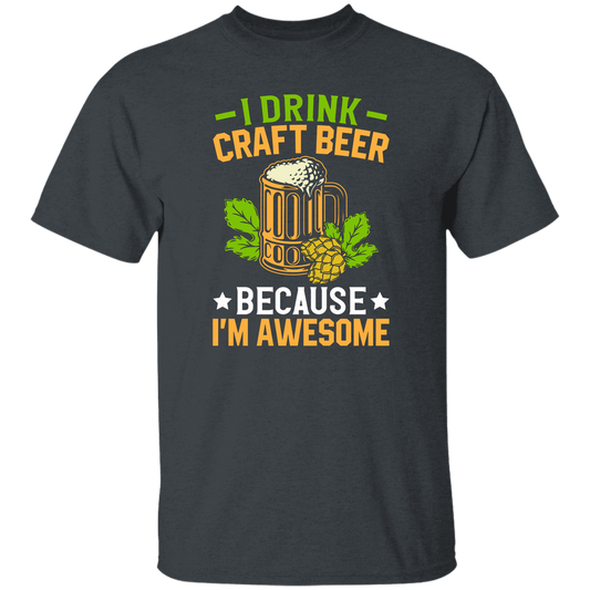 I Drink Craft Beer, Because I'm Awesome, Craft Beer Unisex T-Shirt