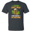 I Drink Craft Beer, Because I'm Awesome, Craft Beer Unisex T-Shirt