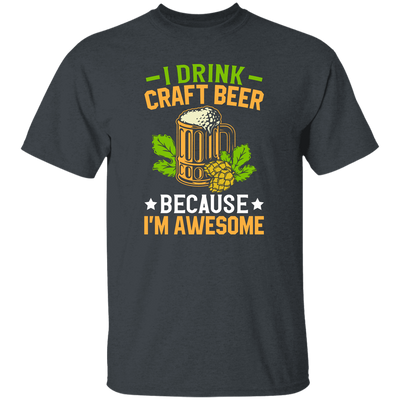 I Drink Craft Beer, Because I'm Awesome, Craft Beer Unisex T-Shirt