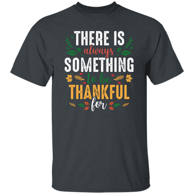 There Is Always Something To Be Thankful For, Thanksgiving Unisex T-Shirt