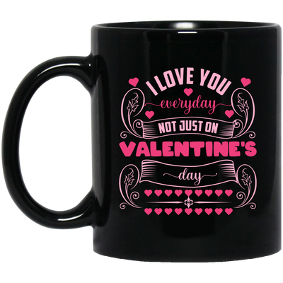 I Love You Everyday, Not Just On Valentine's Day, Valentine Lover, Valentine's Day Black Mug