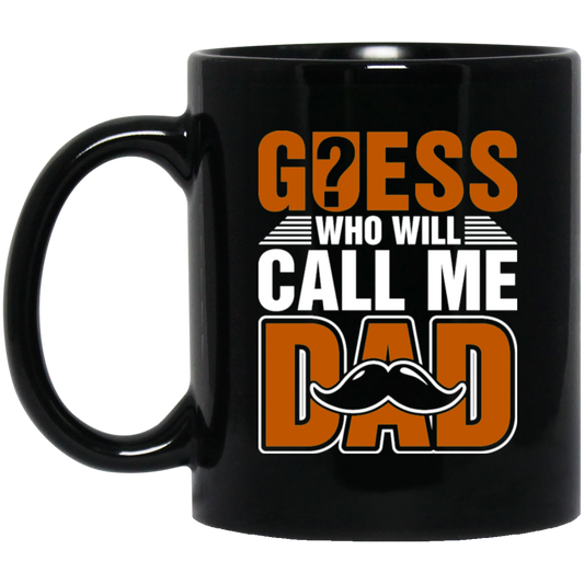 Guess Who Will Call Me Dad, I Am To Be A Dad, Gift For Love Daddy Black Mug