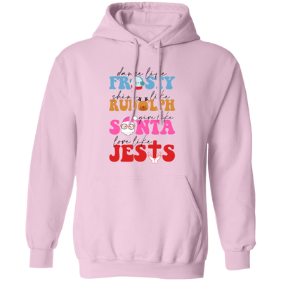 Dance Like Frosty, Shine Like Rudolph, Give Like Santa, Love Like Jesus, Merry Christmas, Trendy Chrismas Pullover Hoodie