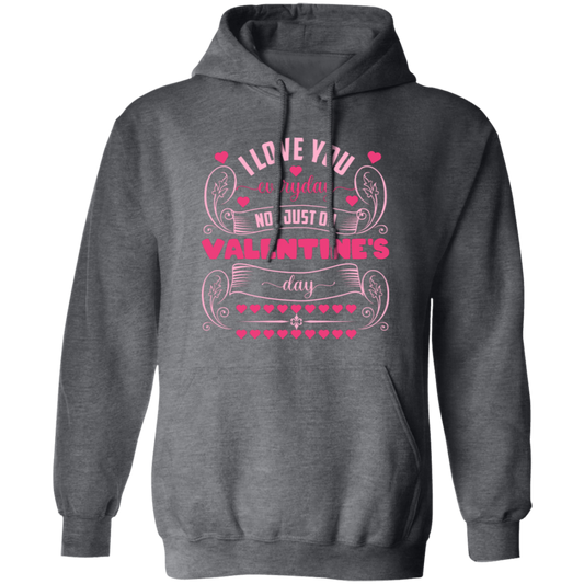 I Love You Everyday, Not Just On Valentine's Day, Valentine Lover, Valentine's Day Pullover Hoodie