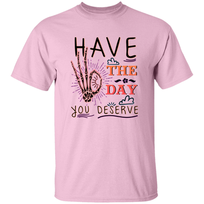 Have The Day You Deserve, Have A Good Day Unisex T-Shirt