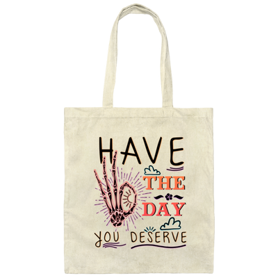 Have The Day You Deserve, Have A Good Day Canvas Tote Bag