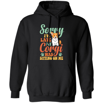 Sorry I'm Late, My Corgi Was Sitting On Me Pullover Hoodie