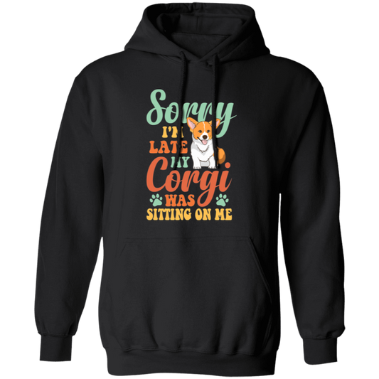 Sorry I'm Late, My Corgi Was Sitting On Me Pullover Hoodie