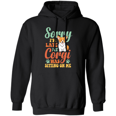 Sorry I'm Late, My Corgi Was Sitting On Me Pullover Hoodie