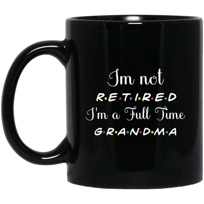 I Am Not Retired, I Am A Full Time Grandma, Gift For Grandma, Retire Lover Black Mug