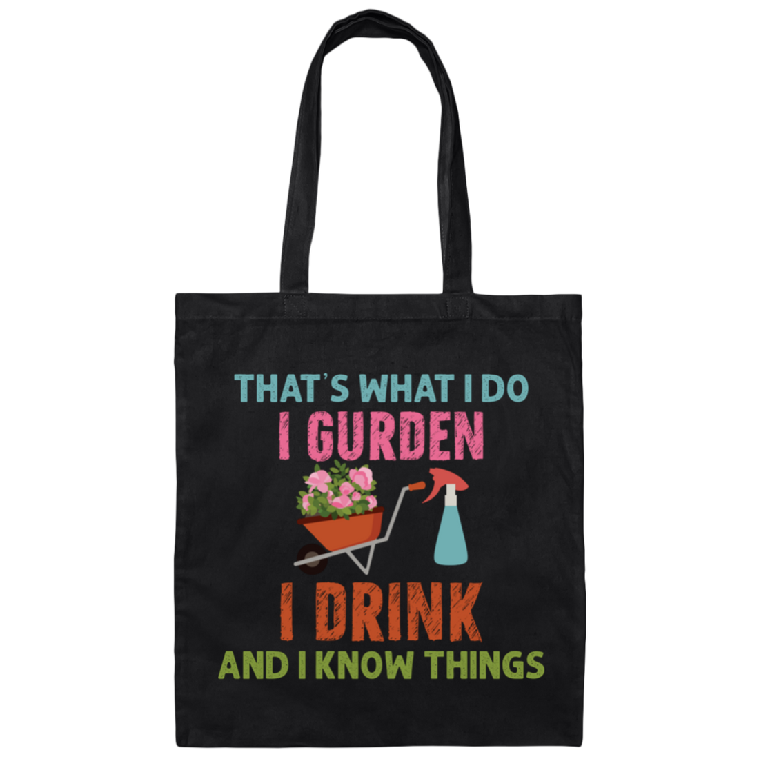 That's What I Do, I Gurden, I Drink And I Know Things Canvas Tote Bag