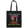 That's What I Do, I Gurden, I Drink And I Know Things Canvas Tote Bag