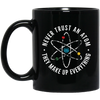 Never Trust An Atom, They Make Up Everything, Chemistry Black Mug