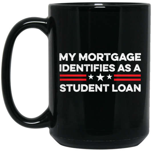 My Mortgage Identifies As A Student Loan Black Mug