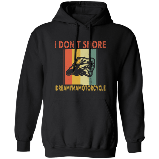 Funny Motorcycle Saying, I Don_t Snore, I Dream I Am A Motorcycle Pullover Hoodie