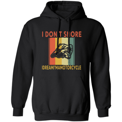 Funny Motorcycle Saying, I Don_t Snore, I Dream I Am A Motorcycle Pullover Hoodie