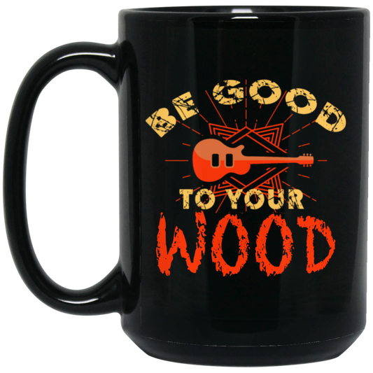 Guitar Lover, Be Good To Your Wood, Music Best Gift, My Music My Life Black Mug
