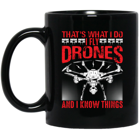 That's What I Do, I Fly Drones And I Know Things Black Mug