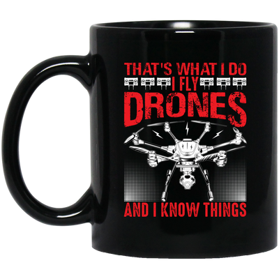 That's What I Do, I Fly Drones And I Know Things Black Mug