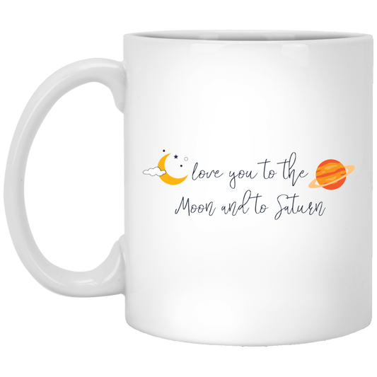 Love You To The Moon And To Saturn, Love You To The Moon And Back White Mug