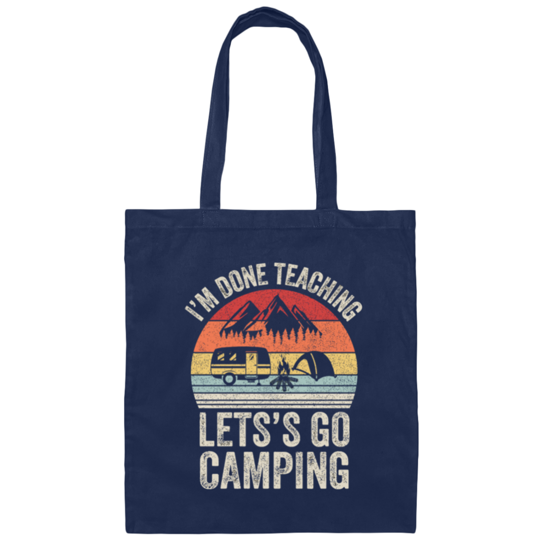 Let's Go Camping, Teacher Vintage, Retro I Am Done Teaching Students Canvas Tote Bag