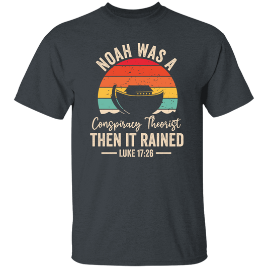 Noah Was A Conspiracy Theorist, Then It Rained Unisex T-Shirt