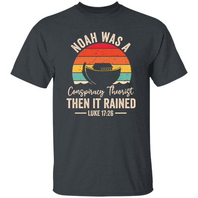 Noah Was A Conspiracy Theorist, Then It Rained Unisex T-Shirt