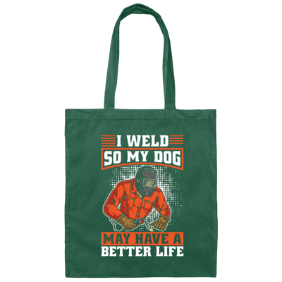 Welding Lover, I Weld So My Dog May Have A Better Life, Best Job In My Heart, Love Dog Canvas Tote Bag