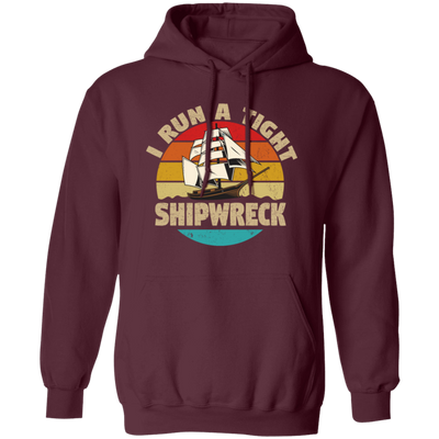 I Run A Tight Shipwreck, Funny Ship Love Gift, Retro Shipwreck Gift Pullover Hoodie