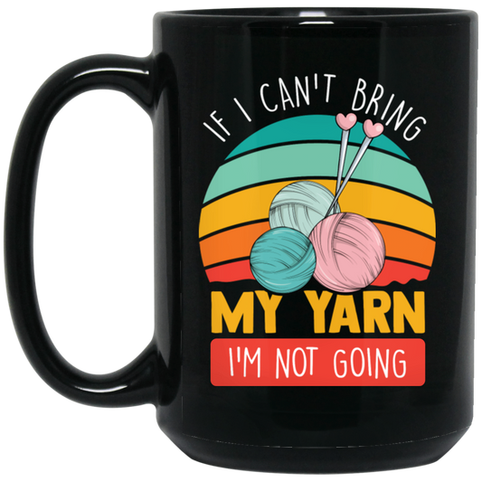 Retro Quilting, If I Can't Bring My Yarn, I'm Not Going Black Mug