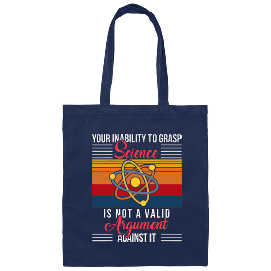 Science Lover, Your Inability To Grasp Science Is Not A Valid Argument Canvas Tote Bag