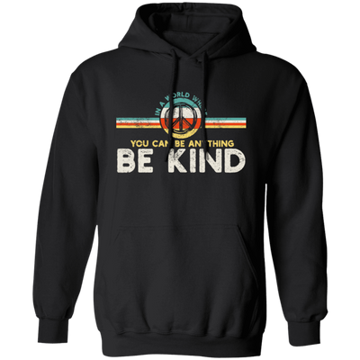 Kindness Peace, Hippie Retro, In A World, Where You Can Be Anything Pullover Hoodie