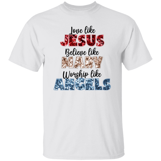 Love Like Jesus, Believe Like Mary, Worship Like Angels Unisex T-Shirt