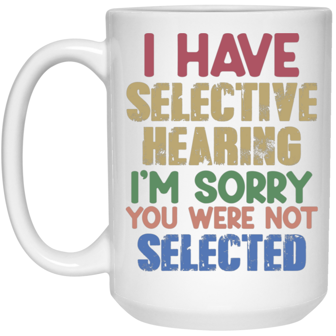 I Have Selective Hearing, I'm Sorry You Were Not Selected White Mug