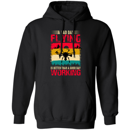 A Bad Day Flying Is Better Than A Good Day Working, Retro Drone, Retro Flying Pullover Hoodie