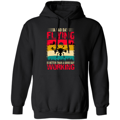 A Bad Day Flying Is Better Than A Good Day Working, Retro Drone, Retro Flying Pullover Hoodie