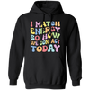 I Match Energy So How We Gonna Act Today, Make Energy Pullover Hoodie