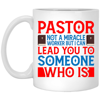 Pastor Not A Miracle Worker, But I Can Lead You To Someone Who Is White Mug