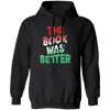 The Book Was Better, Love Books, Books Lover, Best Book Pullover Hoodie