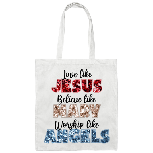 Love Like Jesus, Believe Like Mary, Worship Like Angels Canvas Tote Bag