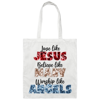 Love Like Jesus, Believe Like Mary, Worship Like Angels Canvas Tote Bag