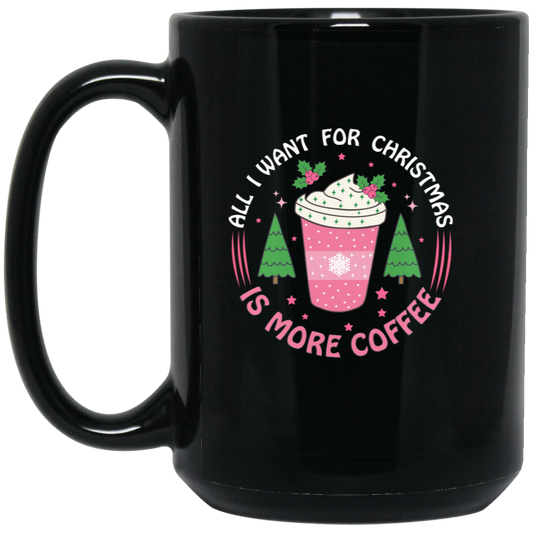 All I Want For Christmas Is More Coffee, Xmas Coffee Cups Black Mug