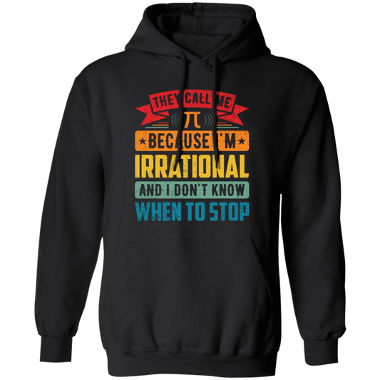 They Call Me Pi, Because I'm Irrational And I Don't Know When To Stop Pullover Hoodie