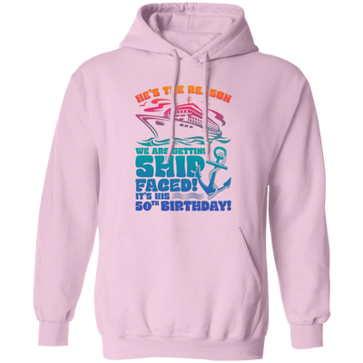 He's The Reason We Are Getting Ship Faced, It's His 50th Birthday Pullover Hoodie