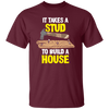 Carpenter Love Gift, Woodworker Takes A Stud To Build A House Unisex T-Shirt