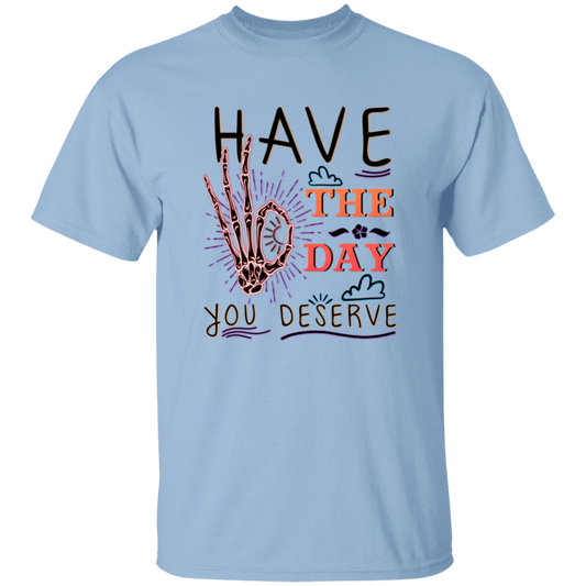 Have The Day You Deserve, Have A Good Day Unisex T-Shirt