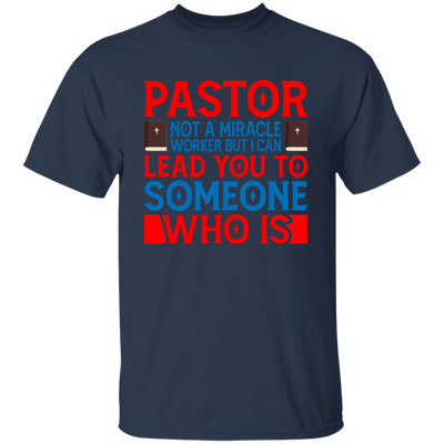 Pastor Not A Miracle Worker, But I Can Lead You To Someone Who Is Unisex T-Shirt