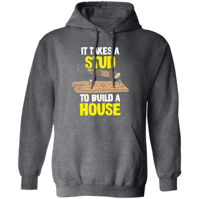 Carpenter Love Gift, Woodworker Takes A Stud To Build A House Pullover Hoodie